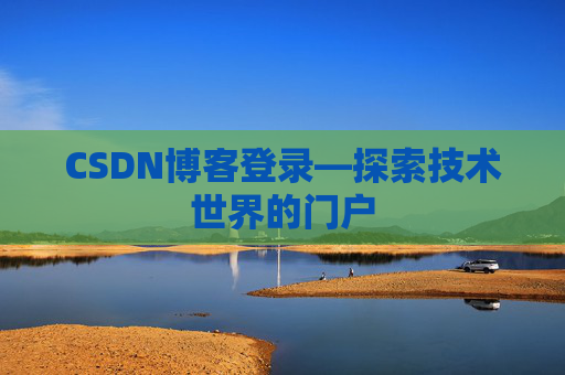 CSDN博客登录—探索技术世界的门户